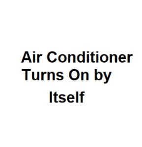 Air Conditioner Turns On by Itself
