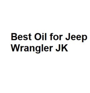Best Oil for Jeep Wrangler JK