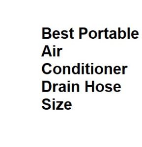Best Portable Air Conditioner Drain Hose Size