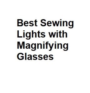 Best Sewing Lights with Magnifying Glasses