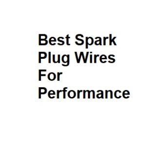 Best Spark Plug Wires For Performance