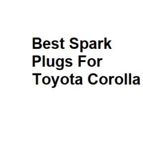 Best Spark Plugs For Toyota Corolla