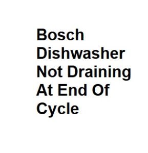 Bosch Dishwasher Not Draining At End Of Cycle
