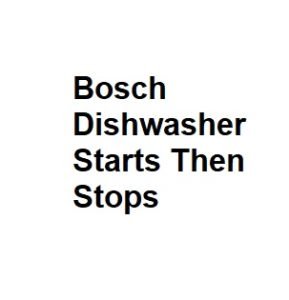 Bosch Dishwasher Starts Then Stops