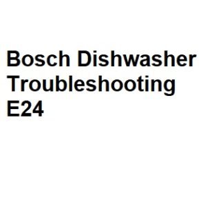 Bosch Dishwasher Troubleshooting E24