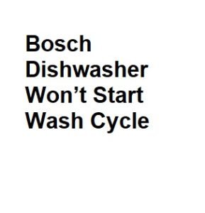 Bosch Dishwasher Won’t Start Wash Cycle