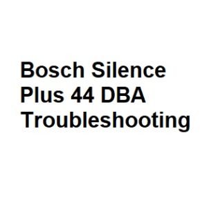 Bosch Silence Plus 44 DBA Troubleshooting