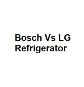 Bosch Vs LG Refrigerator