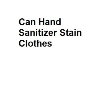 Can Hand Sanitizer Stain Clothes