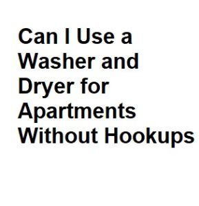 Can I Use a Washer and Dryer for Apartments Without Hookups