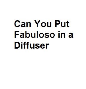 Can You Put Fabuloso in a Diffuser