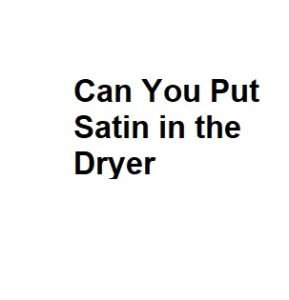 Can You Put Satin in the Dryer