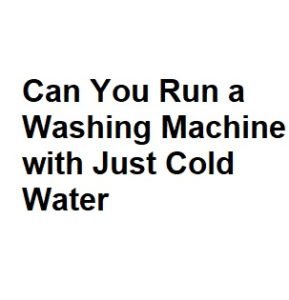 Can You Run a Washing Machine with Just Cold Water