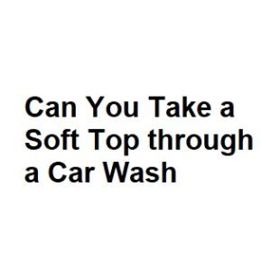 Can You Take a Soft Top through a Car Wash