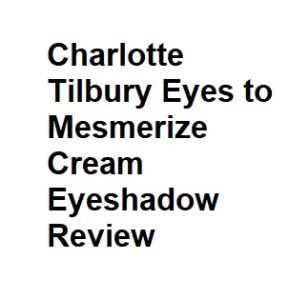 Charlotte Tilbury Eyes to Mesmerize Cream Eyeshadow Review