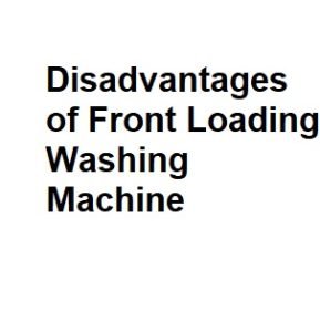 Disadvantages of Front Loading Washing Machine