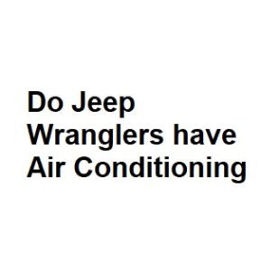 Do Jeep Wranglers have Air Conditioning