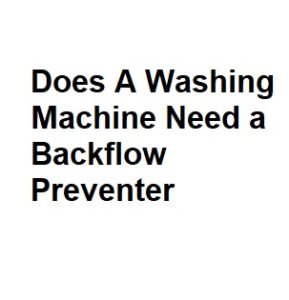 Does A Washing Machine Need a Backflow Preventer