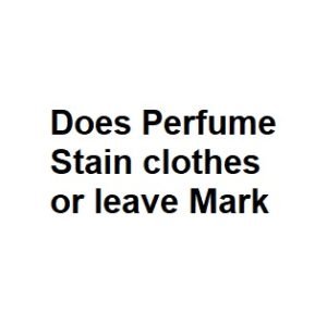 Does Perfume Stain clothes or leave Mark
