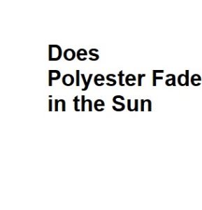 Does Polyester Fade in the Sun