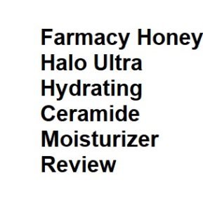 Farmacy Honey Halo Ultra Hydrating Ceramide Moisturizer Review