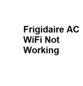 Frigidaire AC WiFi Not Working