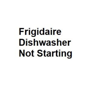 Frigidaire Dishwasher Not Starting