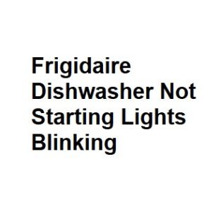 Frigidaire Dishwasher Not Starting Lights Blinking