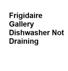 Frigidaire Gallery Dishwasher Not Draining