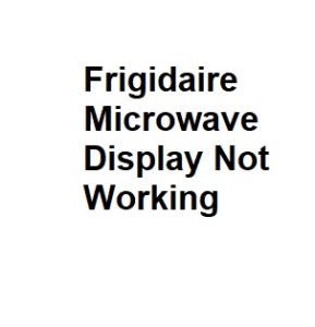 Frigidaire Microwave Display Not Working