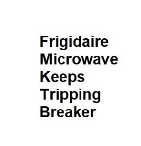 Frigidaire Microwave Keeps Tripping Breaker