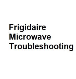 Frigidaire Microwave Troubleshooting