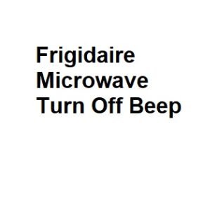 Frigidaire Microwave Turn Off Beep