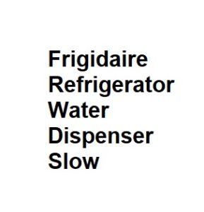 Frigidaire Refrigerator Water Dispenser Slow