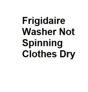 Frigidaire Washer Not Spinning Clothes Dry
