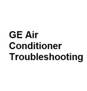 GE Air Conditioner Troubleshooting