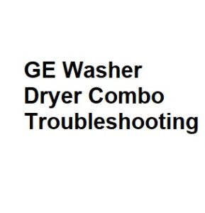 GE Washer Dryer Combo Troubleshooting
