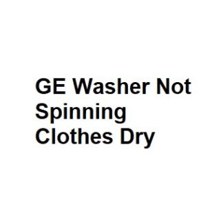 GE Washer Not Spinning Clothes Dry