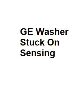 GE Washer Stuck On Sensing