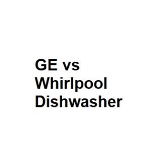 GE vs Whirlpool Dishwasher