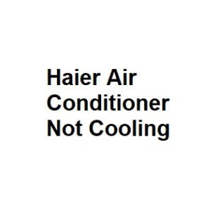 Haier Air Conditioner Not Cooling