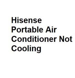 Hisense Portable Air Conditioner Not Cooling