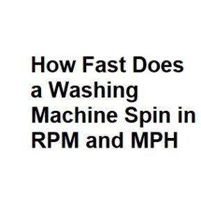 How Fast Does a Washing Machine Spin in RPM and MPH