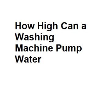 How High Can a Washing Machine Pump Water