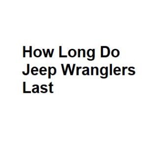 How Long Do Jeep Wranglers Last