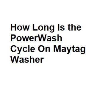 How Long Is the PowerWash Cycle On Maytag Washer