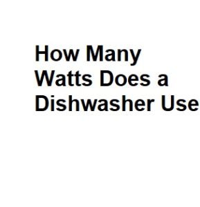 How Many Watts Does a Dishwasher Use