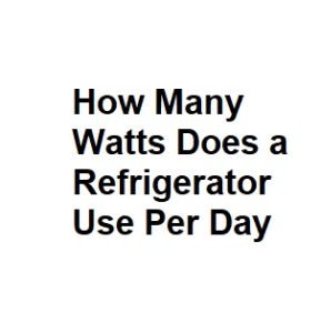 How Many Watts Does a Refrigerator Use Per Day