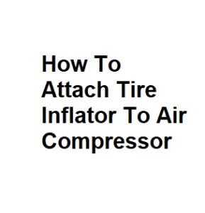 How To Attach Tire Inflator To Air Compressor