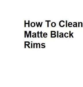 How To Clean Matte Black Rims
